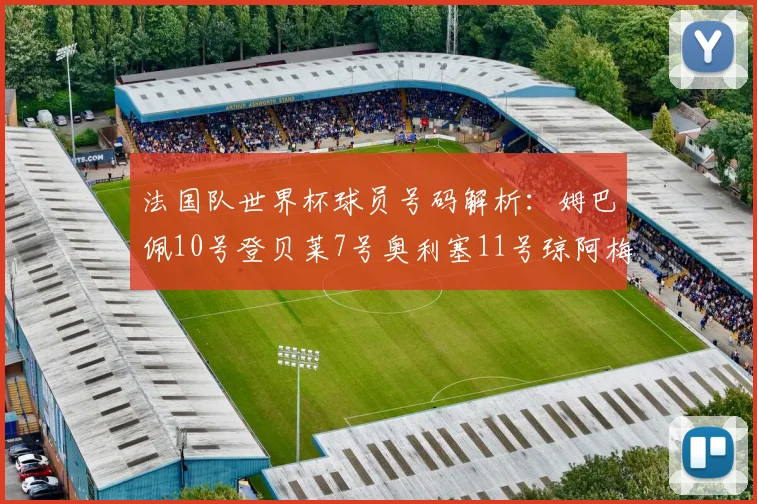 法国队世界杯球员号码解析：姆巴佩10号登贝莱7号奥利塞11号琼阿梅尼8号